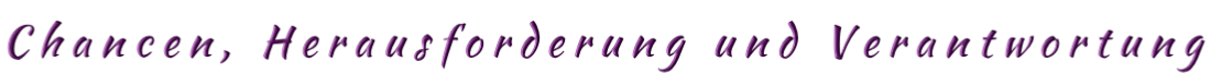 Chancen, Herausforderung und Verantwortung